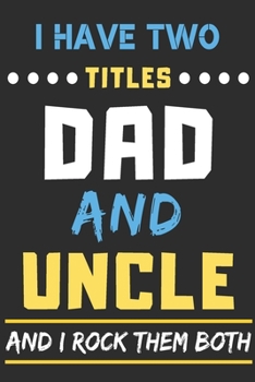 Paperback I Have Two Titles Dad And Uncle And I Rock Them Both: lined notebook, funny gift for fathers, uncle Book