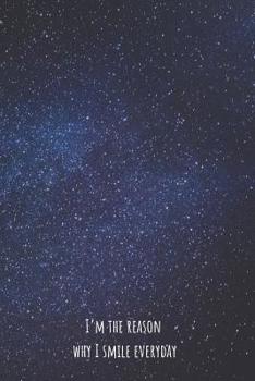 I’m The Reason Why I Smile Everyday: Personal Diary to Organize Your Life Better | 110 Pages | Notebook to Write Down your Thoughts, Gratitude, ... Perfect Gift for Friends, Family or Coworkers