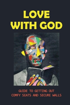 Paperback Love With God: Guide To Getting Out Comfy Seats And Secure Walls: Get Out Secure Walls Book