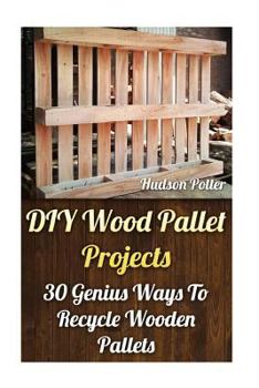 Paperback DIY Wood Pallet Projects: 30 Genius Ways To Recycle Wooden Pallets Book