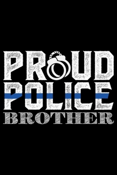 Proud Police Brother: Police Officer Journal Notebook Gifts, Thin Blue Line Notebook Journal, Proud Police Officer, Gift Idea for Cop, Police Officer Gifts for Men Women