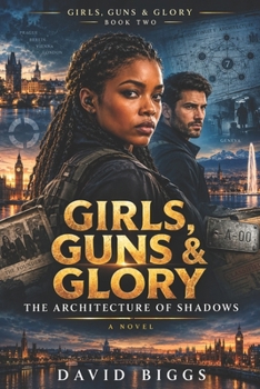 Girls, Guns and Glory: The Architecture of Shadows: International Espionage • Conspiracy Thriller • Action Thriller (Girls, Guns and Glory: Three ... One Woman Who Refuses to Inherit It.)