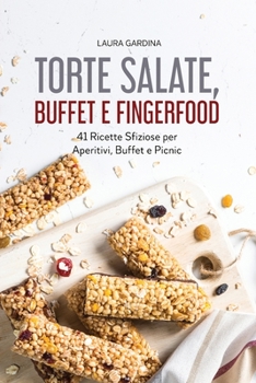 Torte Salate, Buffet e Fingerfood: 41 Ricette Sfiziose per Aperitivi, Buffet e Picnic