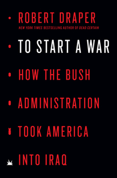 Hardcover To Start a War: How the Bush Administration Took America Into Iraq Book