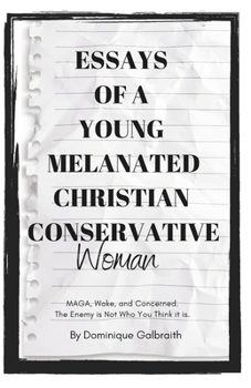 Essays of a Young Melanated Christian Conservative Woman : MAGA, Woke, and Concerned. the Enemy Is Not Who You Think It Is. New Edition