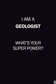 I Am A Geologist, What's Your Super Power?: 6X9 120 pages Career  Notebook Unlined  Writing Journal