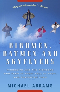 Paperback Birdmen, Batmen, and Skyflyers: Wingsuits and the Pioneers Who Flew in Them, Fell in Them, and Perfected Them Book