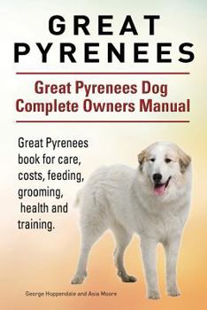 Paperback Great Pyrenees. Great Pyrenees Dog Complete Owners Manual. Great Pyrenees book for care, costs, feeding, grooming, health and training. Book