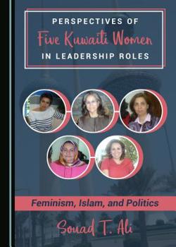 Hardcover Perspectives of Five Kuwaiti Women in Leadership Roles: Feminism, Islam, and Politics Book