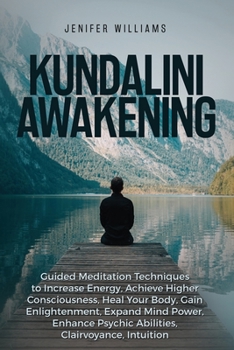 Paperback Kundalini Awakening: Guided Meditation Techniques to Increase Energy, Achieve Higher Consciousness, Heal Your Body, Gain Enlightenment, Exp Book