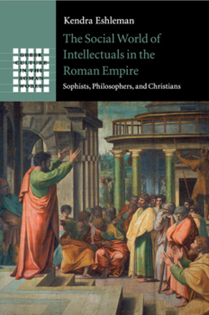 Paperback The Social World of Intellectuals in the Roman Empire: Sophists, Philosophers, and Christians Book