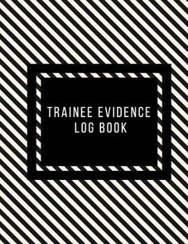 Trainee Evidence Log Book : Supervisor & Counselor Reference Guide for Therapists, Managers & Social Work Step by Step Definitive Reference for Life Coach Professionals to Record Action Plans, Note an