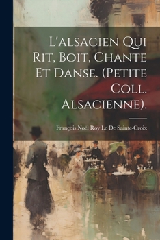 Paperback L'alsacien Qui Rit, Boit, Chante Et Danse. (Petite Coll. Alsacienne). [French] Book