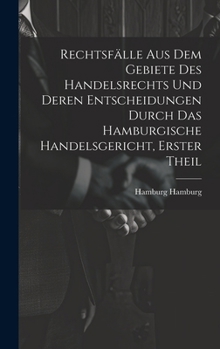 Hardcover Rechtsfälle aus dem Gebiete des Handelsrechts und deren Entscheidungen durch das Hamburgische Handelsgericht, Erster Theil [German] Book