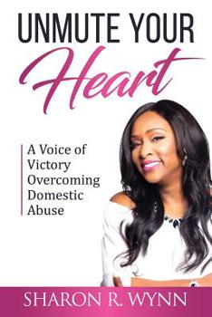 Paperback Unmute Your Heart: A Voice of Victory Overcoming Domestic Abuse Book