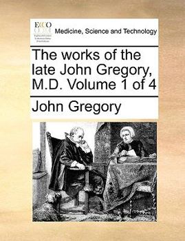 Paperback The Works of the Late John Gregory, M.D. Volume 1 of 4 Book