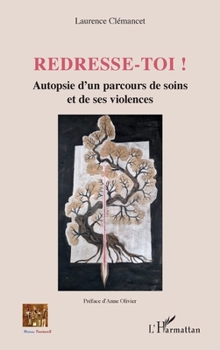 Redresse-toi !: Autopsie d'un parcours de soins et de ses violences (Réseau Tessitures) (French Edition)
