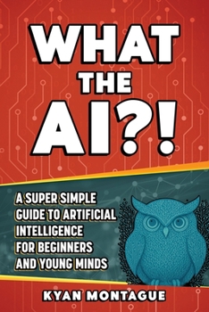 Paperback What the Ai?!: A Super Simple Guide to Artificial Intelligence for Beginners and Young Minds Book