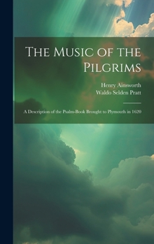 Hardcover The Music of the Pilgrims: A Description of the Psalm-Book Brought to Plymouth in 1620 Book