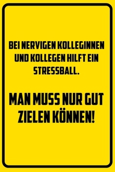 Bei nervigen Kolleginnen und Kollegen hilft ein stressball. Man muss nur gut zielen können!: Terminplaner 2020 mit lustigem Spruch  - Geschenk für ... Wochenplaner, Jahresplane (German Edition)
