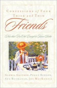 Hardcover Confessions of Four Friends Through Thick and Thin: Now That We're Old Enough to Know Better... Book