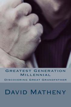 Paperback Greatest Generation Millennial: Discovering Great Grandfather Book