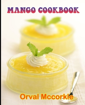 Paperback Mango Cookbook: 150 recipe Delicious and Easy The Ultimate Practical Guide Easy bakes Recipes From Around The World mango cookbook Book