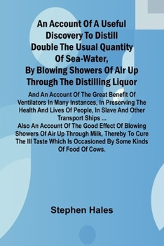 Paperback An account of a useful discovery to distill double the usual quantity of sea-water, by blowing showers of air up through the distilling liquor: and an Book