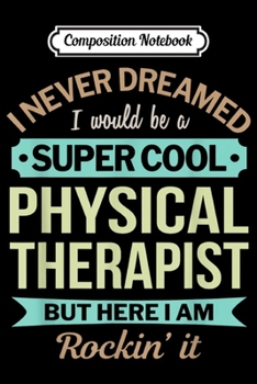 Composition Notebook: Physical Therapist Gift Funny Appreciation  Journal/Notebook Blank Lined Ruled 6x9 100 Pages