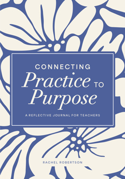 Paperback Connecting Practice to Purpose: A Reflective Journal for Teachers Book