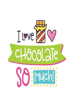 I Love Chocolate So Much!: pocket Dotted Journal and Notebook for Journaling - Smile Design Diary for Girls and Women - cute Unique Gift Idea Sketchbook for your Partner Lover Wife Husband