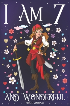 Pirate Journal I am 7 and Wonderful: A Happy 7th Birthday Girl Notebook Diary for Girls | Cute Pirate with Sword Sketchbook Journal for 7 Year Old ... Granddaughter Anniversary Gift Ideas for Her