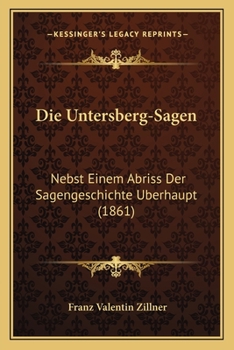 Paperback Die Untersberg-Sagen: Nebst Einem Abriss Der Sagengeschichte Uberhaupt (1861) [German] Book