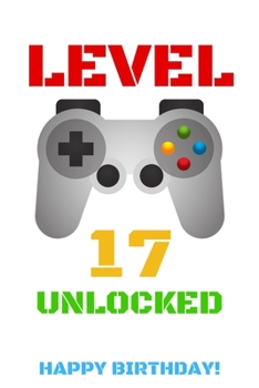 Level 17 Unlocked Happy Birthday!: Gamer Notebook / Journal / Diary / Achievement / Card / Appreciation Gift (6 x 9 - 110 Blank Lined Pages)
