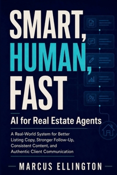 Paperback Smart, Human, Fast: AI for Real Estate Agents: A Real-World System for Better Listing Copy, Stronger Follow-Up, Consistent Content, and Authentic Clie Book