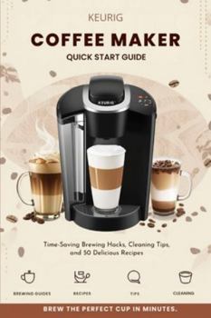 Paperback Keurig Coffee Maker Quick Start Guide: Time-Saving Brewing Hacks, Cleaning Tips, and 50 Delicious Recipes Book