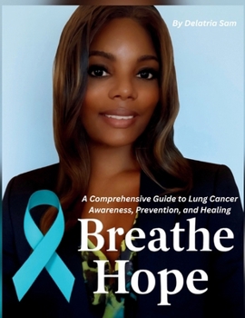 Paperback Breathe Hope: A Comprehensive Guide to Lung Cancer Awareness, Prevention, and Healing Book