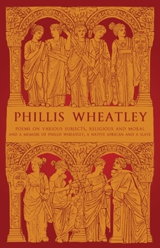 Paperback Phillis Wheatley: Poems on Various Subjects, Religious and Moral and A Memoir of Phillis Wheatley, a Native African and a Slave Book