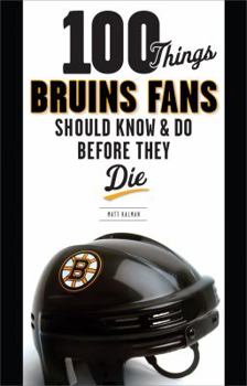 Paperback 100 Things Bruins Fans Should Know & Do Before They Die (100 Things...Fans Should Know) Book