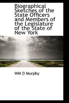 Paperback Biographical Sketches of the State Officers and Members of the Legislature of the State of New York Book