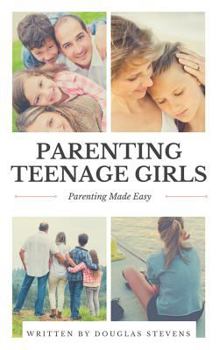 Paperback Parenting Teenage Girls: Parenting Made Easy Book