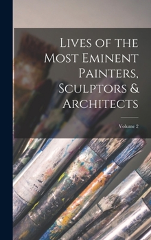 Hardcover Lives of the Most Eminent Painters, Sculptors & Architects; Volume 2 Book