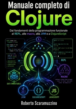 Paperback Manuale completo di Clojure: Dai fondamenti della programmazione funzionale al REPL, alle macro, alla JVM e a ClojureScript [Italian] Book