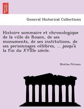 Paperback Histoire sommaire et chronologique de la ville de Rouen, de ses monuments, de ses institutions, de ses personnages célèbres, ... jusqu'a&# [French] Book