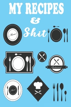 My Recipes & Shit Our Family Recipes Journal To Write Down Your Favorite Food Recipes: (6 x 9 120 pages) NOTEBOOK to write down your 120 favorite food recipes