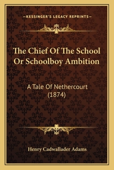 Paperback The Chief Of The School Or Schoolboy Ambition: A Tale Of Nethercourt (1874) Book