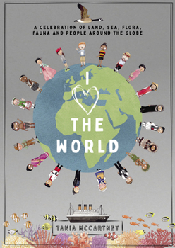 Hardcover I Love the World: A Celebration of Land, Sea, Flora, Fauna and People Around the Globe Book