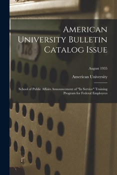 Paperback American University Bulletin Catalog Issue: School of Public Affairs Announcement of "In Service" Training Program for Federal Employees; August 1935 Book