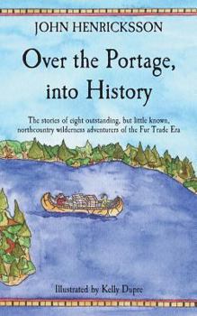 Paperback Over the Portage, Into History: The Stories of Eight Outstanding, But Little Known, Northcountry Wilderness Adventurers of the Fur Trade Era Book