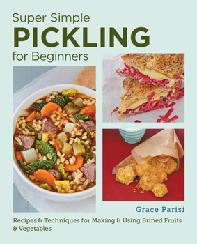 Paperback Super Simple Pickling for Beginners: Recipes and Techniques for Making and Using Brined Fruits and Vegetables Book